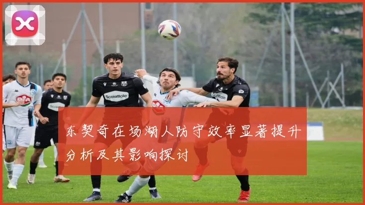 东契奇在场湖人防守效率显著提升分析及其影响探讨