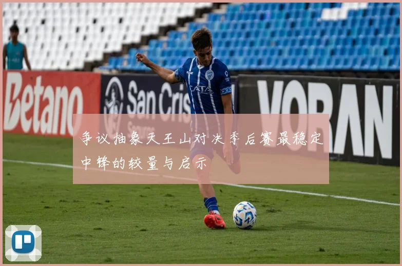 争议抽象天王山对决季后赛最稳定中锋的较量与启示